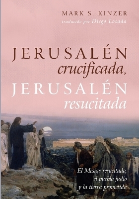 Jerusal�n crucificada, Jerusal�n resucitada - Mark S Kinzer