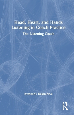 Head, Heart, and Hands Listening in Coach Practice - Kymberly Dakin-Neal