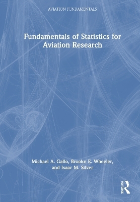 Fundamentals of Statistics for Aviation Research - Michael A. Gallo, Brooke E. Wheeler, Isaac M. Silver