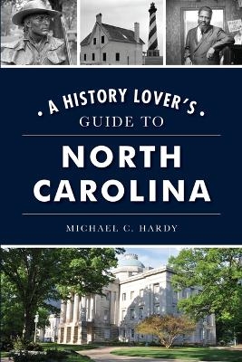 A History Lover's Guide to North Carolina - Michael C Hardy