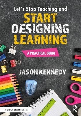 Let's Stop Teaching and Start Designing Learning - Jason Kennedy