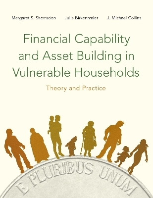 Financial Capability and Asset Building in Vulnerable Households - Margaret Sherrard Sherraden, Julie Birkenmaier, J. Michael Collins