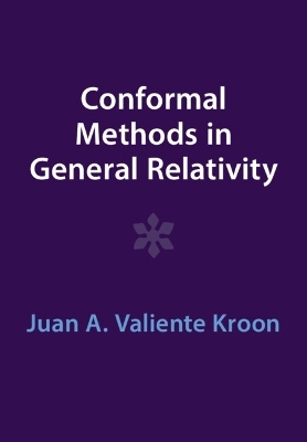 Conformal Methods in General Relativity - Juan A. Valiente Kroon