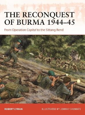 The Reconquest of Burma 1944–45 - Robert Lyman