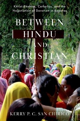 Between Hindu and Christian - Kerry P. C. San Chirico