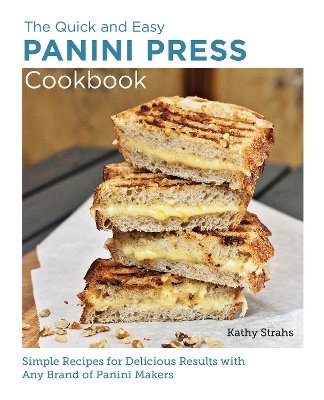 Quick and Easy Panini Press Cookbook - Kathy Strahs