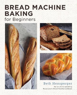 Bread Machine Baking for Beginners - Beth Hensperger