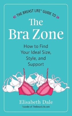 The Breast Life(TM) Guide to The Bra Zone - Elisabeth Dale