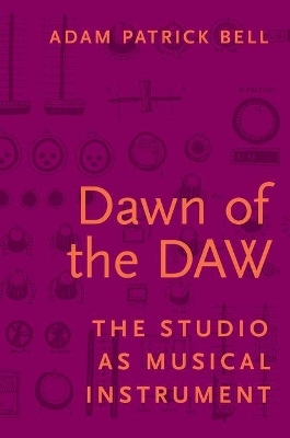 Dawn of the DAW - Adam G. Bell