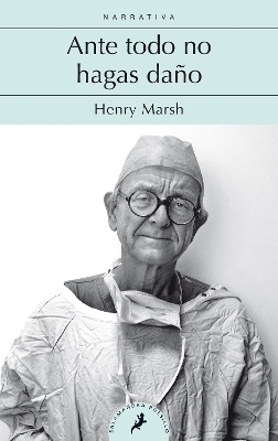 Ante todo no hagas daño / Do No Harm: Stories of Life. Death, and Brain Surgery - Henry Marsh