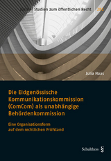 Die Eidgenössische Kommunikationskommission (ComCom) als unabhängige Behördenkommission - Julia Haas