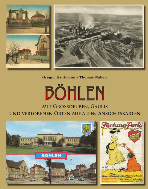Böhlen mit Großdeuben, Gaulis und verlorenen Orten auf alten Ansichtskarten - Gregor Kaufmann, Thomas Nabert