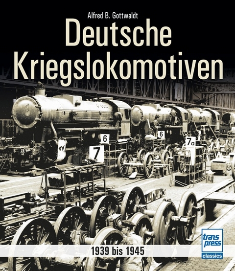 Deutsche Kriegslokomotiven - Alfred B. Gottwaldt