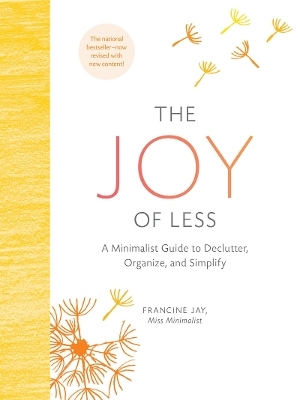 The Joy of Less: A Minimalist Guide to Declutter, Organize, and Simplify - Updated and Revised - Francine Jay