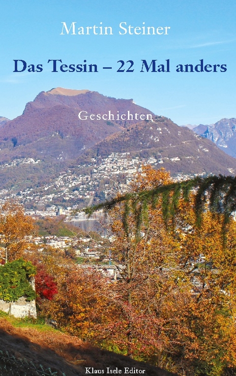 Das Tessin - 22 Mal anders - Martin Steiner