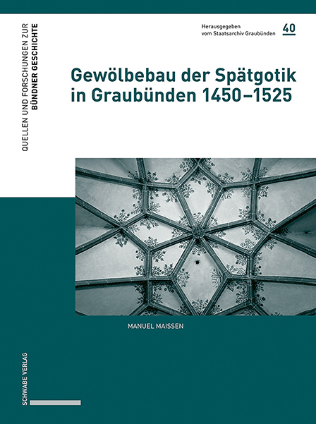 Gewölbebau der Spätgotik in Graubünden 1450–1525 - Manuel Maissen