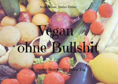 Vegan ohne Bullshit - Anna Raiser, Stefan Dreier