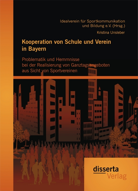 Kooperation von Schule und Verein in Bayern: Problematik und Hemmnisse bei der Realisierung von Ganztagsangeboten aus Sicht von Sportvereinen - Kristina Unsleber