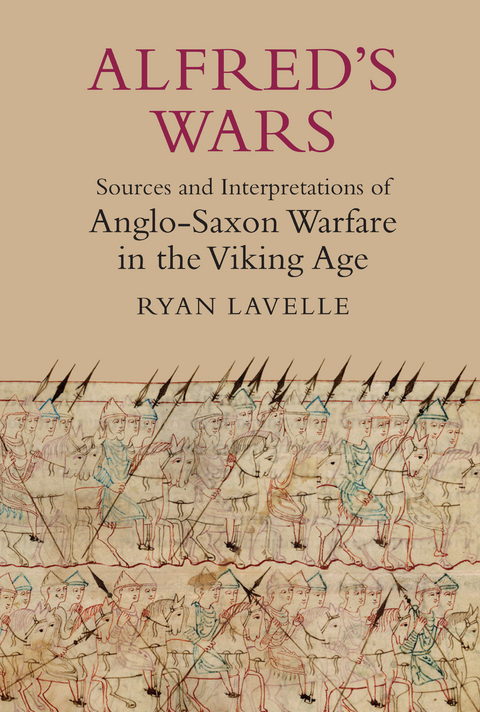 Alfred's Wars: Sources and Interpretations of Anglo-Saxon Warfare in the Viking Age -  Ryan Lavelle