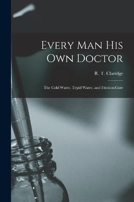 Every Man His Own Doctor - R T Claridge