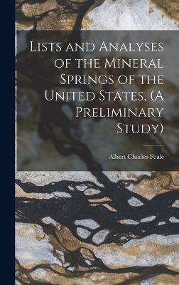 Lists and Analyses of the Mineral Springs of the United States, (A Preliminary Study) - Albert Charles Peale