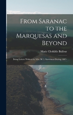 From Saranac to the Marquesas and Beyond; Being Letters Written by Mrs. M. I. Stevenson During 1887- - Marie Clothilde Balfour