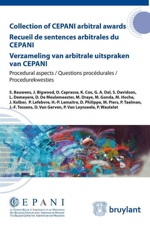 Collection of CEPANI arbitral awards / Recueil de sentences arbitrales du Cepani / Verzameling van arbitrale uitspraken van Cepani - S. Bauwens, J. Bigwood, Olivier Caprasse, K. Cox, Georges-Albert Dal, Stéphanie Davidson, Dirk De Meulemeester, Mr. Luc Demeyere, M. Draye, Michel Gonda, M. Hoche, Joanna Kolber, P. Lefebvre, H.-P. Lemaitre, Denis Philippe, Maud Piers, Piet Taelman, Jean–François Tossens, Dirk Van Gerven, P. Van Leynseele, Patrick Wautelet