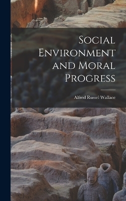 Social Environment and Moral Progress - Alfred Russel Wallace