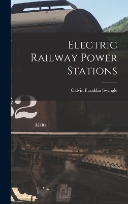 Electric Railway Power Stations - Calvin Franklin Swingle
