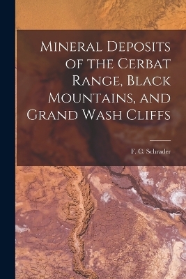 Mineral Deposits of the Cerbat Range, Black Mountains, and Grand Wash Cliffs - F C Schrader