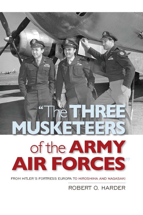 The Three Musketeers of the Army Air Forces - Robert O Harder