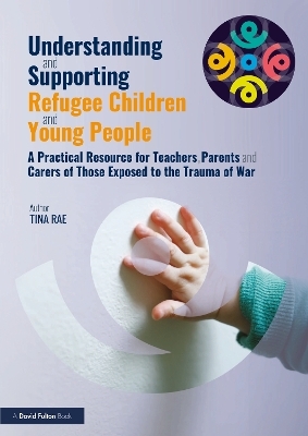 Understanding and Supporting Refugee Children and Young People - Tina Rae