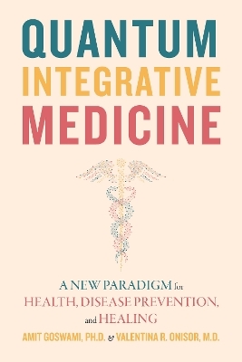 Quantum Integrative Medicine - Amit Goswami, Valentina R. Onisor