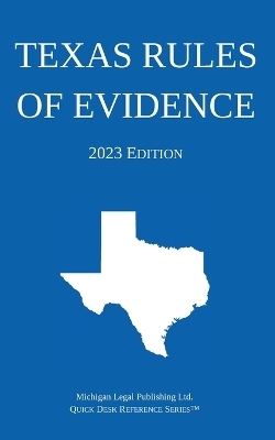 Texas Rules of Evidence; 2023 Edition -  Michigan Legal Publishing Ltd