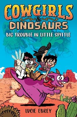 Cowgirls & Dinosaurs: Big Trouble in Little Spittle - Lucie Ebrey