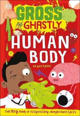 Gross and Ghastly: Human Body - Kev Payne