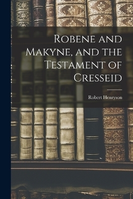 Robene and Makyne, and the Testament of Cresseid - Robert Henryson