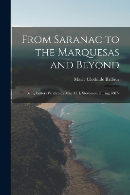 From Saranac to the Marquesas and Beyond; Being Letters Written by Mrs. M. I. Stevenson During 1887- - Marie Clothilde Balfour