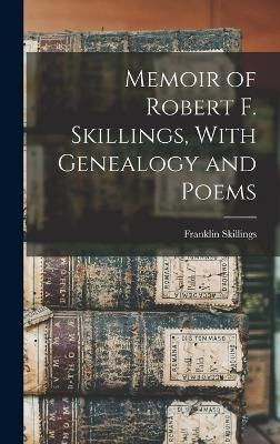 Memoir of Robert F. Skillings, With Genealogy and Poems - Franklin Skillings