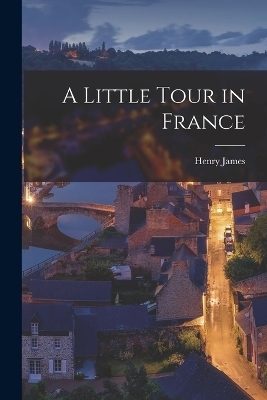 A Little Tour in France - Henry James