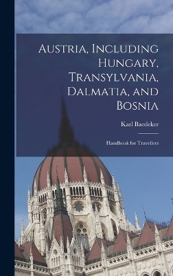 Austria, Including Hungary, Transylvania, Dalmatia, and Bosnia - Karl Baedeker