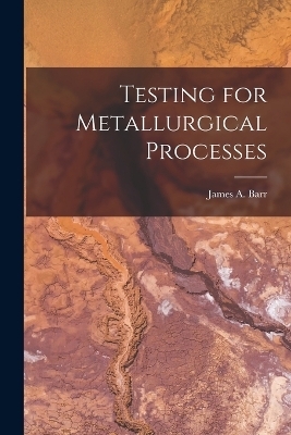 Testing for Metallurgical Processes - James A Barr