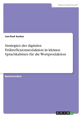 Strategien der digitalen FrÃ¼hreflexionsreduktion in kleinen Sprachkabinen fÃ¼r die Wortproduktion - Jan-Paul Sachse