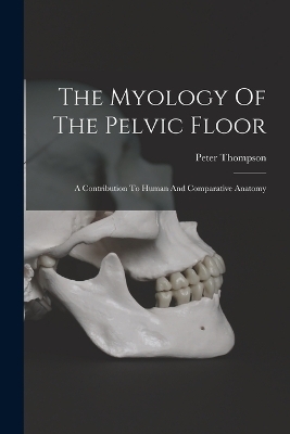 The Myology Of The Pelvic Floor - Peter Thompson