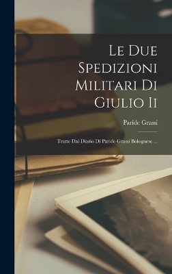 Le Due Spedizioni Militari Di Giulio Ii - Paride Grassi