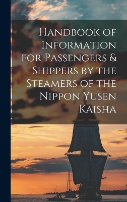 Handbook of Information for Passengers & Shippers by the Steamers of the Nippon Yusen Kaisha -  Anonymous