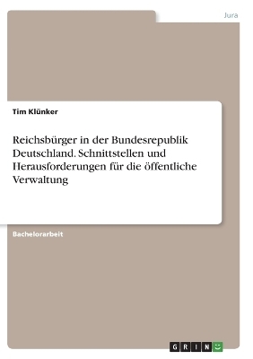 ReichsbÃ¼rger in der Bundesrepublik Deutschland. Schnittstellen und Herausforderungen fÃ¼r die Ã¶ffentliche Verwaltung - Tim KlÃ¼nker