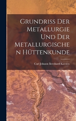 Grundriss Der Metallurgie Und Der Metallurgischen Hüttenkunde - Carl Johann Bernhard Karsten