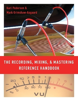 The Recording, Mixing, and Mastering Reference Handbook - Karl Pedersen, Mark Grimshaw-Aagaard