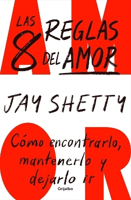 Las 8 reglas del amor. Cómo encontrarlo, mantenerlo y dejarlo ir / 8 Rules of Lo ve - Jay Shetty